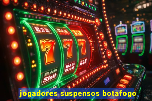 jogadores suspensos botafogo